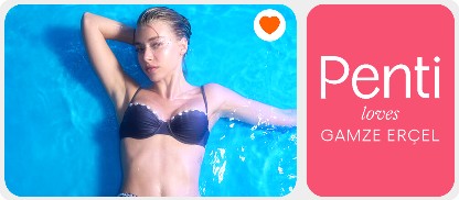 Penti loves GAMZE ERÇEL