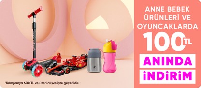 Anne Bebek Ürünleri ve Oyuncaklarda 600 TL'ye 100 TL İndirim